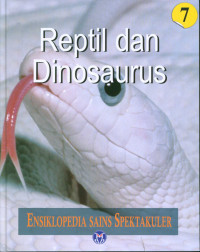 Ensiklopedia Sains Spektakuler Jilid 7 : Reptil dan Dinosaurus